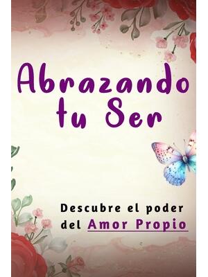 Abrazando tu Ser : No Mendigues Afecto y Descubre El Poder del Amor Propio Como una Mujer Sabia. - Boganto