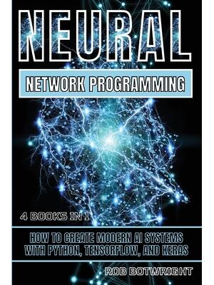Neural Network Programming : How To Create Modern AI Systems With Python, Tensorflow, And Keras - Boganto