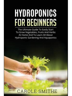 Hydroponics for Beginners : The Ultimate Guide To Easily Start To Grow Vegetables, Fruits And Herbs At Home And To Learn All About Hydroponic Gardening And Aquaponics - Boganto