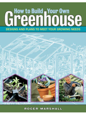 How to Build Your Own Greenhouse: Designs and Plans to Meet Your Growing Needs - Boganto