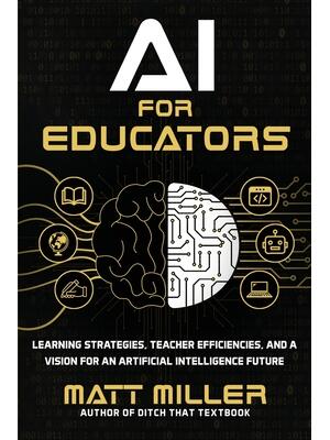 AI for Educators: Learning Strategies, Teacher Efficiencies, and a Vision for an Artificial Intelligence Future - Boganto