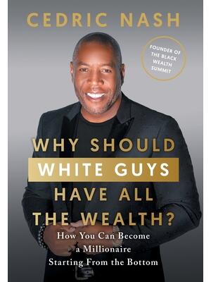Why Should White Guys Have All the Wealth?: How You Can Become a Millionaire Starting From the Bottom - Boganto