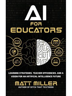 AI for Educators: Learning Strategies, Teacher Efficiencies, and a Vision for an Artificial Intelligence Future - Boganto