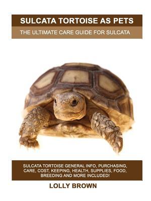 Sulcata Tortoise as Pets : Sulcata Tortoise General Info, Purchasing, Care, Cost, Keeping, Health, Supplies, Food, Breeding and More Included! The Ultimate Care Guide for Sulcata Tortoise - Boganto