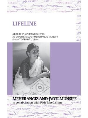 LIFELINE A life of prayer and service as experienced by Meherangiz Munsiff, Knight of Bahá'u'lláh - Boganto