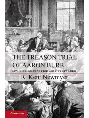 The Treason Trial of Aaron Burr : Law, Politics, and the Character Wars of the New Nation - Boganto