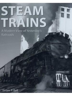 Steam Trains: A Modern View of Yesterday's Railroads - Boganto