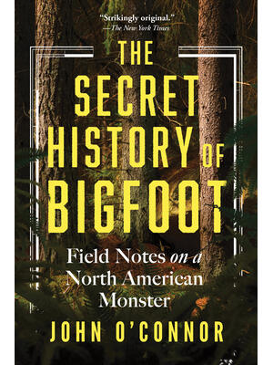 The Secret History of Bigfoot : Field Notes on a North American Monster - Boganto