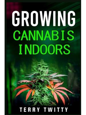 Growing Cannabis Indoors : Grow Your Own Marijuana Indoors Using This Easy-to-Follow Guide (2022 Crash Course for Beginners) - Boganto