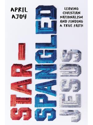 Star-Spangled Jesus : Leaving Christian Nationalism and Finding a True Faith - Boganto