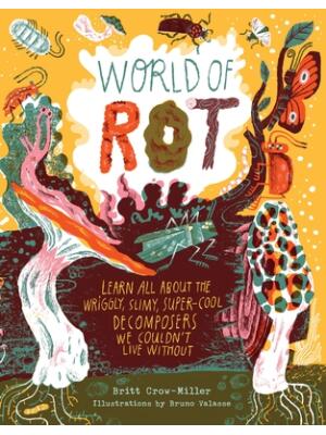 World of Rot : Learn All about the Wriggly, Slimy, Super-Cool Decomposers We Couldn't Live Without - Boganto