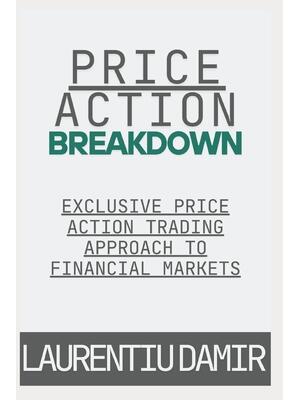 Price Action Breakdown : Exclusive Price Action Trading Approach to Financial Markets - Boganto