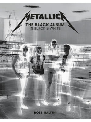 Metallica: The Black Album in Black & White: Photographs by Ross Halfin - Boganto