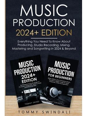Music Production 2024+ Edition: Everything You Need To Know About Producing, Studio Recording, Mixing, Mastering and Songwriting in 2024 & Beyond: (2 - Boganto