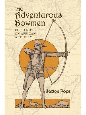 The Adventurous Bowmen : Field Notes on African Archery - Boganto