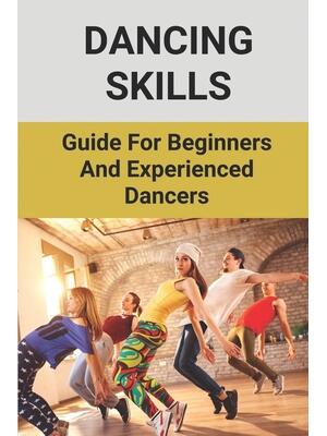 Dancing Skills : Guide For Beginners And Experienced Dancers: Guidance On Dancing Technique - Boganto