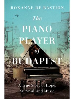 The Piano Player of Budapest: A True Story of Survival, Hope, and Music - Boganto