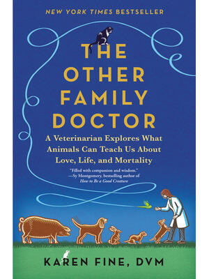 The Other Family Doctor: A Veterinarian Explores What Animals Can Teach Us about Love, Life, and Mortality