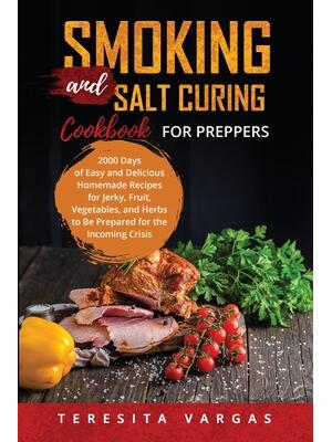 Smoking and Salt Curing Cookbook FOR PREPPERS : 2000 Days of Easy and Delicious Homemade Recipes for Jerky, Fruit, Vegetables, and Herbs to Be Prepared for the Incoming Crisis - Boganto