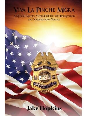 Viva La Pinche Migra : A Special Agent's Memoir of the Old Immigration and Naturalization Service - Boganto