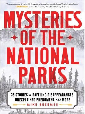 Mysteries of the National Parks : 35 Stories of Baffling Disappearances, Unexplained Phenomena, and More - Boganto