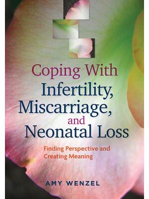 Coping with Infertility, Miscarriage, and Neonatal Loss: Finding Perspective and Creating Meaning - Boganto