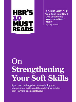 Hbr's 10 Must Reads on Strengthening Your Soft Skills (with Bonus Article You Don't Need Just One Leadership Voice--You Need Many by Amy Jen Su) - Boganto