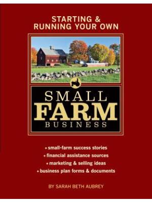 Starting & Running Your Own Small Farm Business : Small-Farm Success Stories * Financial Assistance Sources * Marketing & Selling Ideas * Business Plan Forms & Documents - Boganto