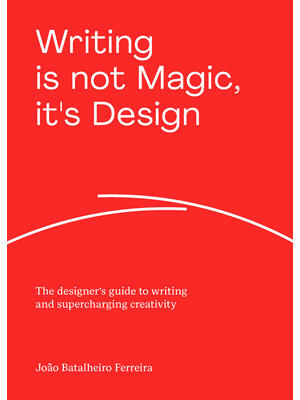 Writing Is Not Magic, It's Design : The Designer's Guide to Writing and Supercharging Creativity - Boganto