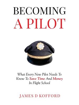 Becoming A Pilot: What Every New Pilot Needs To Know To Save Time And Money In Flight School - Boganto
