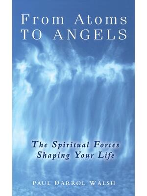From Atoms To Angels: The Spiritual Forces Shaping Your Life - Boganto