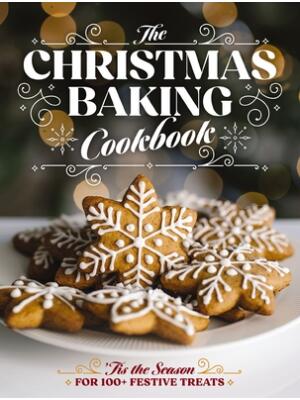 The Christmas Baking Cookbook : 'Tis the Season for 100+ Festive Treats - Boganto