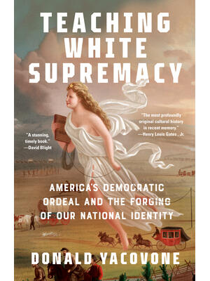 Teaching White Supremacy: America's Democratic Ordeal and the Forging of Our National Identity