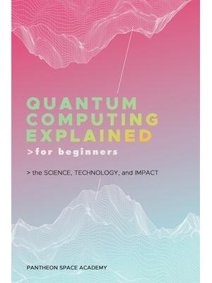Quantum Computing Explained for Beginners : The Science, Technology, and Impact - Boganto