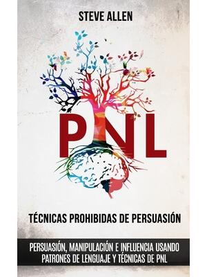 Técnicas prohibidas de Persuasión, manipulación e influencia usando patrones de lenguaje y técnicas de PNL (2a Edición): Cómo persuadir, influenciar y - Boganto