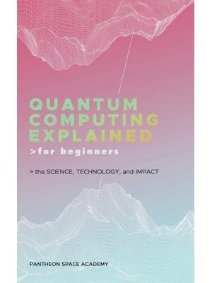 Quantum Computing Explained for Beginners: The Science, Technology, and Impact - Boganto