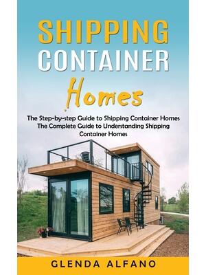 Shipping Container Homes : The Step-by-step Guide to Shipping Container Homes (The Complete Guide to Understanding Shipping Container Homes) - Boganto