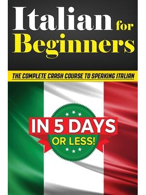Italian for Beginners: The COMPLETE Crash Course to Speaking Basic Italian in 5 DAYS OR LESS! (Learn to Speak Italian, How to Speak Italian, - Boganto