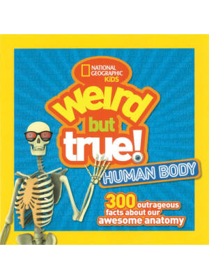 Weird But True Human Body: 300 Outrageous Facts about Your Awesome Anatomy - Boganto