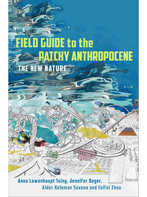 Field Guide to the Patchy Anthropocene: The New Nature - Boganto