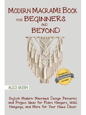 Modern Macramé Book for Beginners and Beyond : Stylish Modern Macramé Design Patterns and Project Ideas for Plant Hangers, Wall Hangings, and More for Your Home Décor...With Illustrations - Boganto
