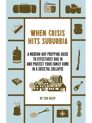 When Crisis Hits Suburbia: A Modern-Day Prepping Guide to Effectively Bug in and Protect Your Family Home in a Societal Collapse - Boganto