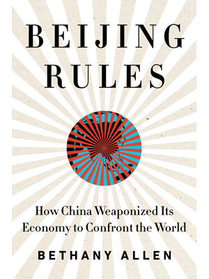 Beijing Rules: How China Weaponized Its Economy to Confront the World - Boganto