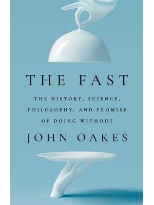 The Fast: The History, Science, Philosophy, and Promise of Doing Without - Boganto