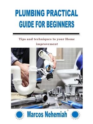 Plumbing Practical Guide for Beginners : Tips and techniques to your Home improvement - Boganto
