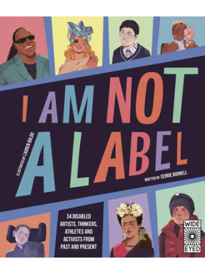 I Am Not a Label: 34 Disabled Artists, Thinkers, Athletes and Activists from Past and Present - Boganto