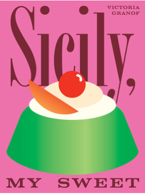 Sicily, My Sweet : Love Notes to an Island, with Recipes for Cakes, Cookies, Puddings, and Preserves - Boganto