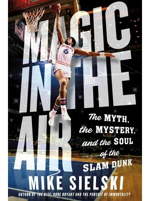 Magic in the Air : The Myth, the Mystery, and the Soul of the Slam Dunk - Boganto
