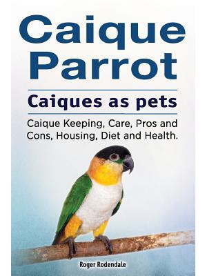 Caique parrot. Caiques as pets. Caique Keeping, Care, Pros and Cons, Housing, Diet and Health. - Boganto