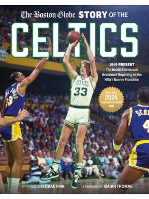 The Boston Globe Story of the Celtics : 1946-Present: The Inside Stories and Acclaimed Reporting on the Nba's Banner Franchise - Boganto